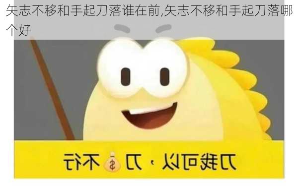 矢志不移和手起刀落谁在前,矢志不移和手起刀落哪个好