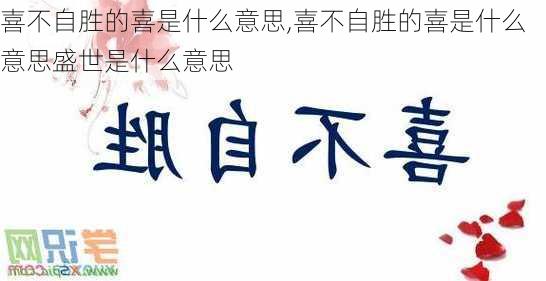 喜不自胜的喜是什么意思,喜不自胜的喜是什么意思盛世是什么意思