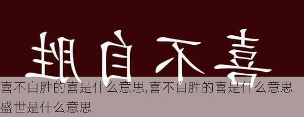 喜不自胜的喜是什么意思,喜不自胜的喜是什么意思盛世是什么意思