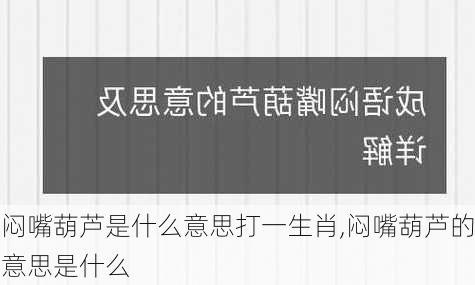 闷嘴葫芦是什么意思打一生肖,闷嘴葫芦的意思是什么