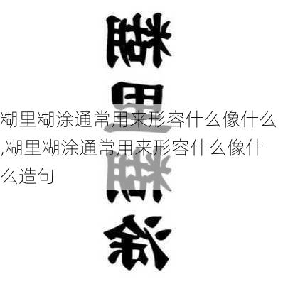 糊里糊涂通常用来形容什么像什么,糊里糊涂通常用来形容什么像什么造句