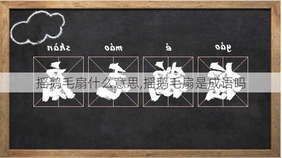 摇鹅毛扇什么意思,摇鹅毛扇是成语吗