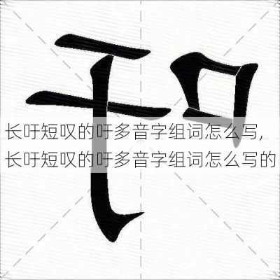 长吁短叹的吁多音字组词怎么写,长吁短叹的吁多音字组词怎么写的