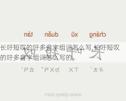 长吁短叹的吁多音字组词怎么写,长吁短叹的吁多音字组词怎么写的