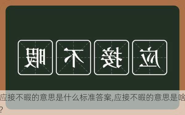 应接不暇的意思是什么标准答案,应接不暇的意思是啥?