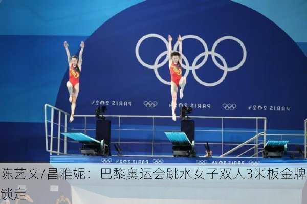 陈艺文/昌雅妮：巴黎奥运会跳水女子双人3米板金牌锁定