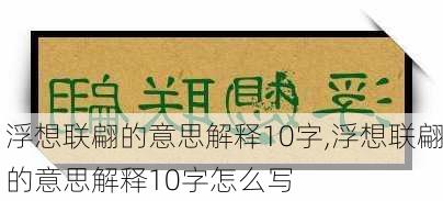 浮想联翩的意思解释10字,浮想联翩的意思解释10字怎么写