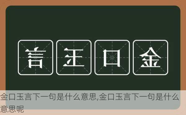 金口玉言下一句是什么意思,金口玉言下一句是什么意思呢