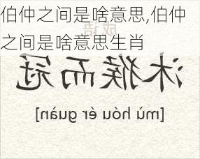 伯仲之间是啥意思,伯仲之间是啥意思生肖