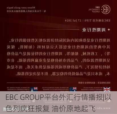 EBC GROUP平台外汇行情播报|以色列疯狂报复 油价原地起飞