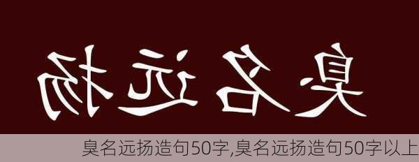 臭名远扬造句50字,臭名远扬造句50字以上