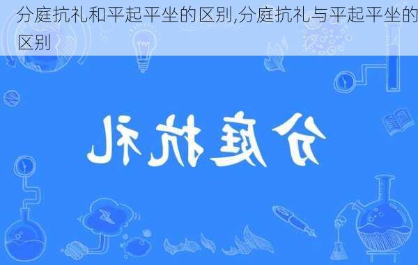 分庭抗礼和平起平坐的区别,分庭抗礼与平起平坐的区别