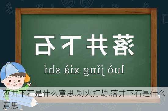 落井下石是什么意思,剩火打劫,落井下石是什么意思