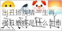 出丑扬疾猜一生肖,出丑扬疾是什么生肖