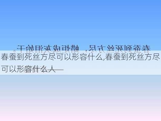 春蚕到死丝方尽可以形容什么,春蚕到死丝方尽可以形容什么人