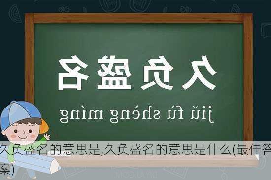 久负盛名的意思是,久负盛名的意思是什么(最佳答案)