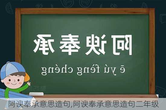 阿谀奉承意思造句,阿谀奉承意思造句二年级