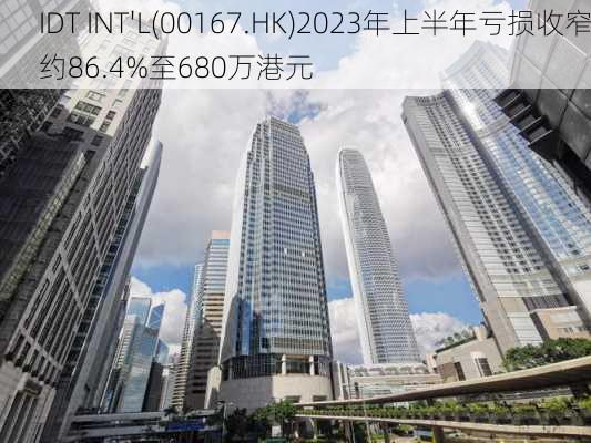 IDT INT'L(00167.HK)2023年上半年亏损收窄约86.4%至680万港元