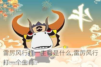 雷厉风行打一生肖是什么,雷厉风行打一个生肖