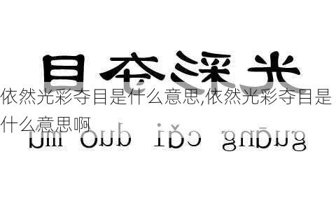 依然光彩夺目是什么意思,依然光彩夺目是什么意思啊