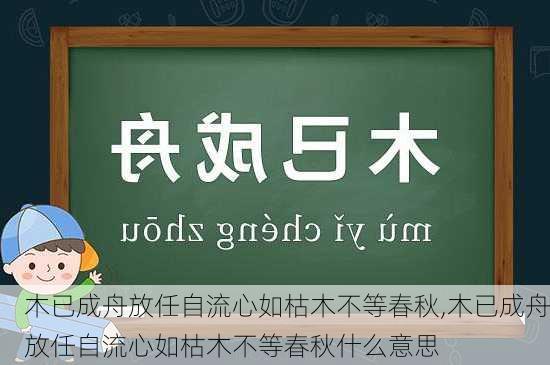 木已成舟放任自流心如枯木不等春秋,木已成舟放任自流心如枯木不等春秋什么意思