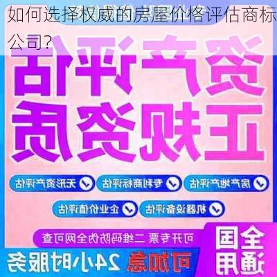 如何选择权威的房屋价格评估商标公司？