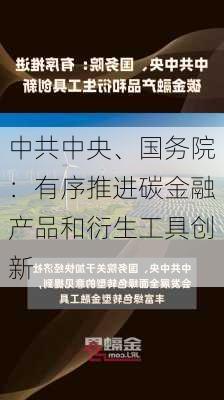 中共中央、国务院：有序推进碳金融产品和衍生工具创新