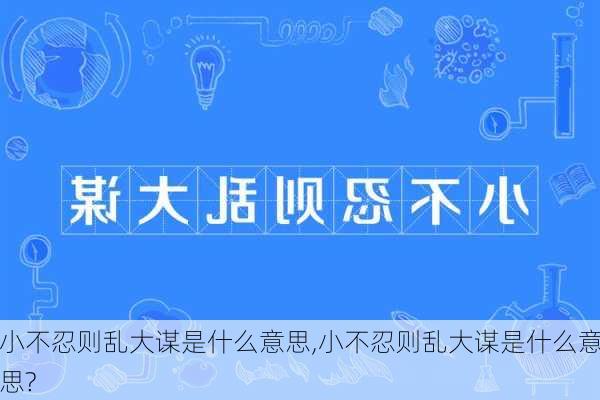 小不忍则乱大谋是什么意思,小不忍则乱大谋是什么意思?