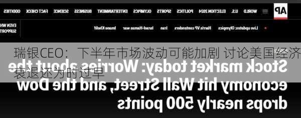 瑞银CEO：下半年市场波动可能加剧 讨论美国经济衰退还为时过早