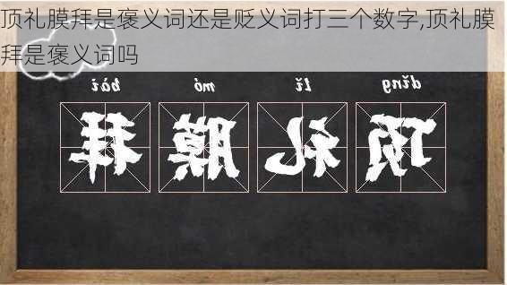 顶礼膜拜是褒义词还是贬义词打三个数字,顶礼膜拜是褒义词吗