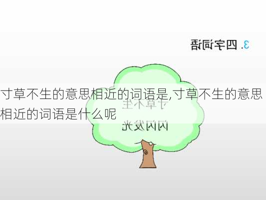 寸草不生的意思相近的词语是,寸草不生的意思相近的词语是什么呢