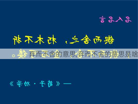 弃而不舍的意思,弃而不舍的意思是啥