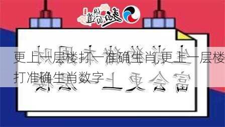 更上一层楼打一准确生肖,更上一层楼打准确生肖数字