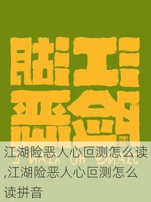 江湖险恶人心叵测怎么读,江湖险恶人心叵测怎么读拼音