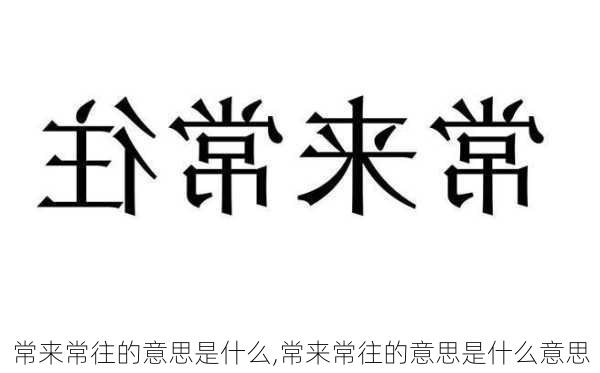 常来常往的意思是什么,常来常往的意思是什么意思