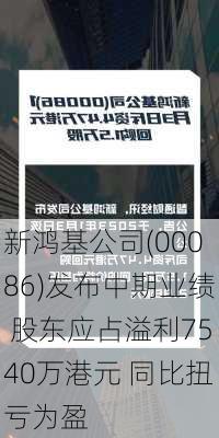 新鸿基公司(00086)发布中期业绩 股东应占溢利7540万港元 同比扭亏为盈