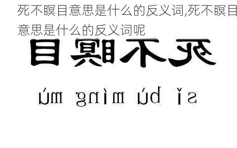 死不瞑目意思是什么的反义词,死不瞑目意思是什么的反义词呢