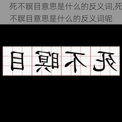 死不瞑目意思是什么的反义词,死不瞑目意思是什么的反义词呢