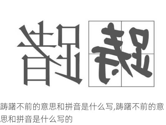 踌躇不前的意思和拼音是什么写,踌躇不前的意思和拼音是什么写的