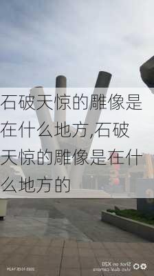 石破天惊的雕像是在什么地方,石破天惊的雕像是在什么地方的