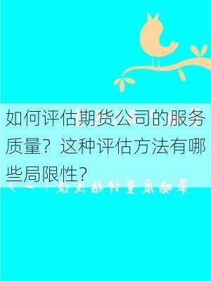 如何评估期货公司的服务质量？这种评估方法有哪些局限性？