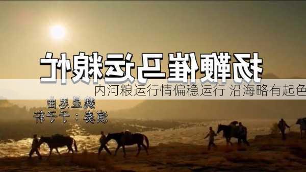 内河粮运行情偏稳运行 沿海略有起色