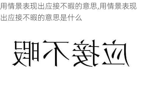 用情景表现出应接不暇的意思,用情景表现出应接不暇的意思是什么