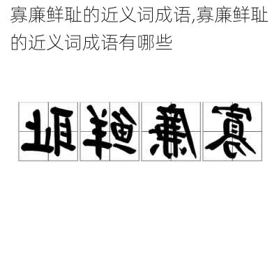 寡廉鲜耻的近义词成语,寡廉鲜耻的近义词成语有哪些