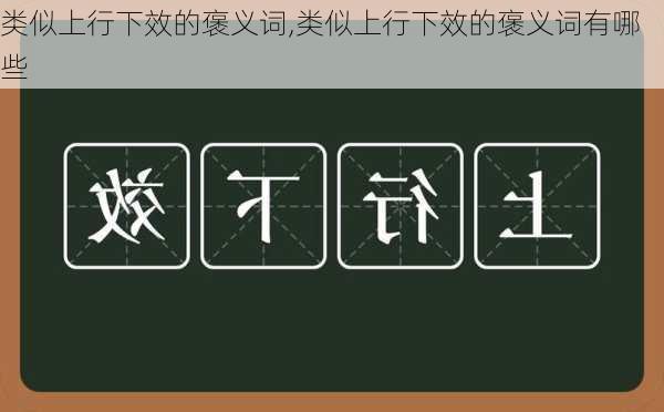 类似上行下效的褒义词,类似上行下效的褒义词有哪些