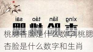 桃腮杏脸是什么数字,桃腮杏脸是什么数字和生肖