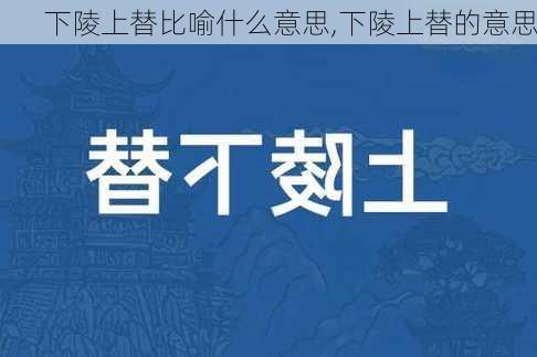 下陵上替比喻什么意思,下陵上替的意思