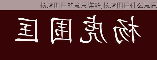 杨虎围匡的意思详解,杨虎围匡什么意思