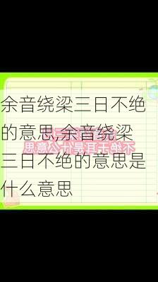 余音绕梁三日不绝的意思,余音绕梁三日不绝的意思是什么意思