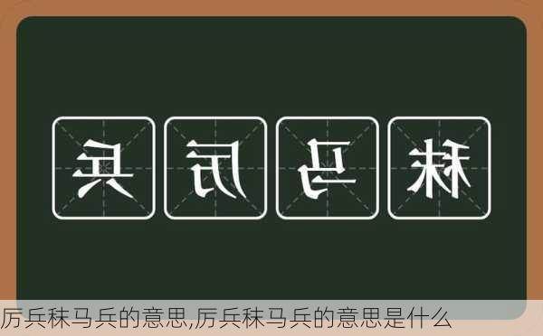 厉兵秣马兵的意思,厉兵秣马兵的意思是什么